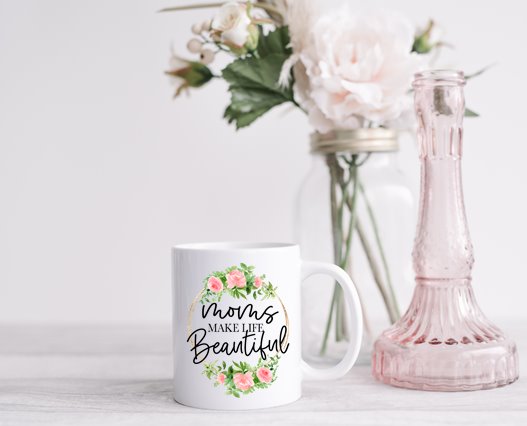 Mom's Make Life Beautiful