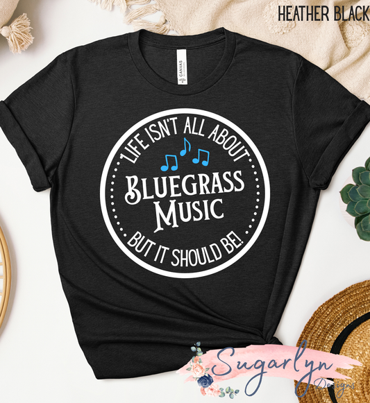 Life isn't all about  Bluegrass, but it should be!