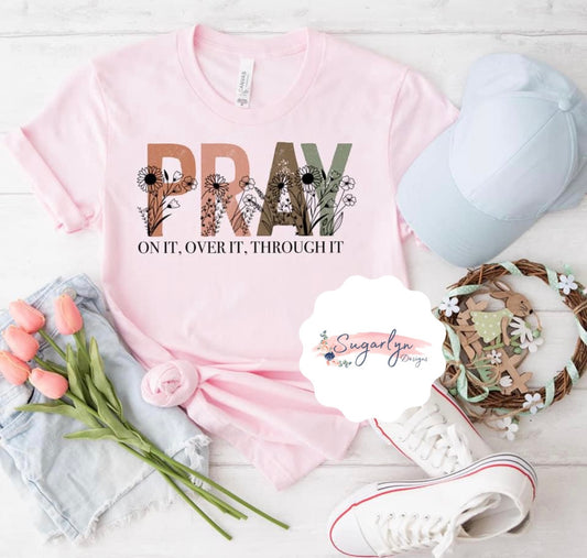 Pray On It, Over It & Through It - Floral